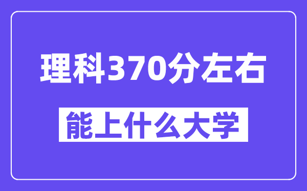 青海理科370分摆布能上甚么大学？