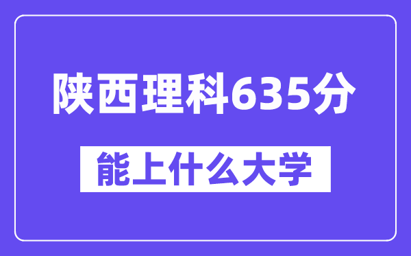 陕西理科635分摆布能上甚么大学？