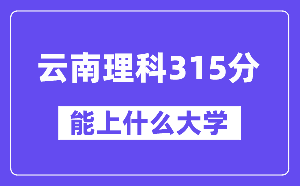 云南理科315分摆布能上甚么大学？
