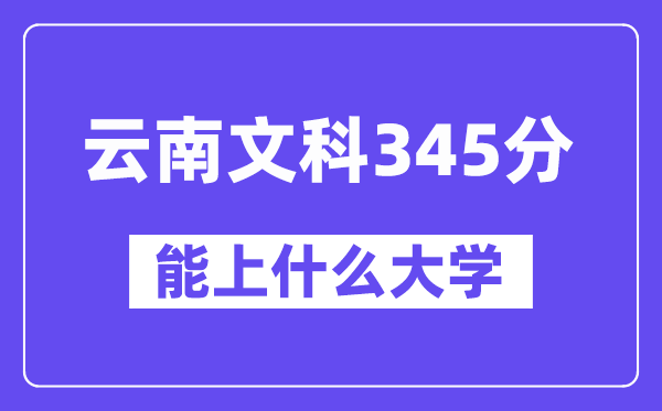 云南文科345分摆布能上甚么大学？