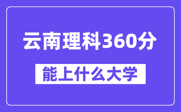云南理科360分摆布能上甚么大学？