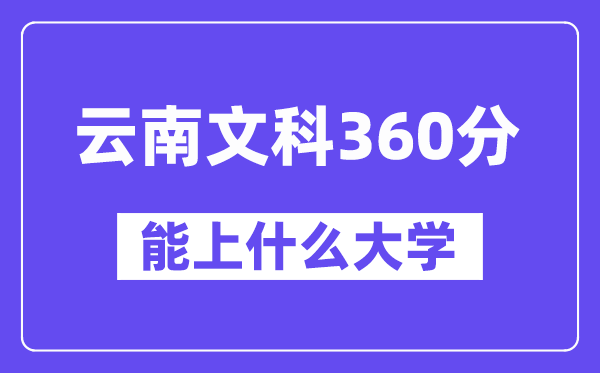 云南文科360分摆布能上甚么大学？