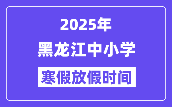 2025年黑龙江中小学暑假放假时辰表,详细时辰支配是几月几号