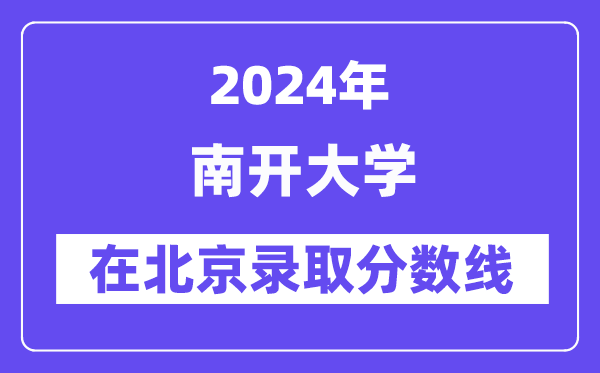 南开大学2024年在北京登科分数线一览表(2025年参考)