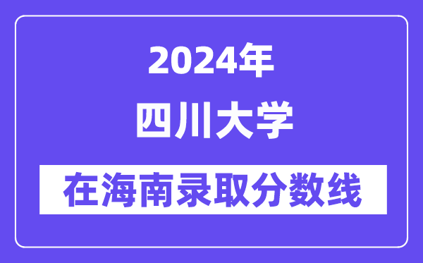 四川大学2024年在海南登科分数线一览表(2025年参考)