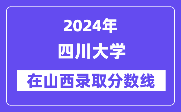 四川大学2024年在山西登科分数线一览表(2025年参考)