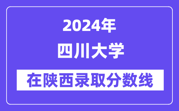 四川大学2024年在陕西登科分数线一览表（2025年参考）