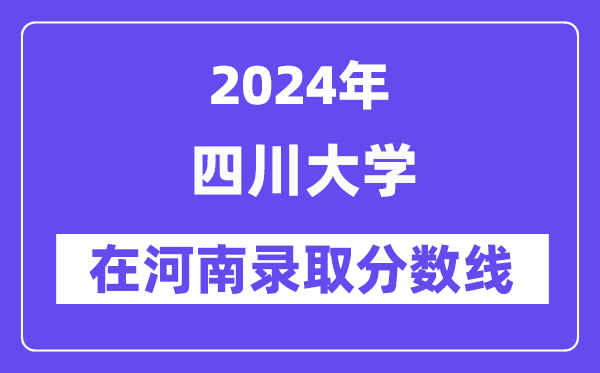 四川大学2024年在河南登科分数线一览表（2025年参考）