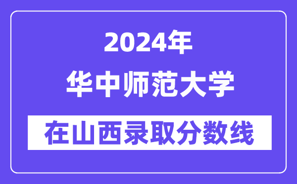华中师范大学2024年在山西登科分数线一览表(2025年参考)