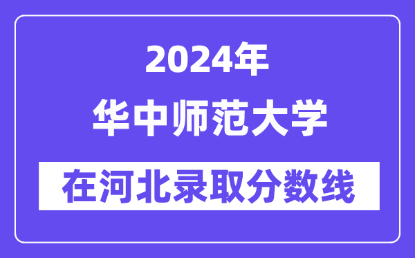华中师范大学2024年在河北登科分数线一览表（2025年参考）