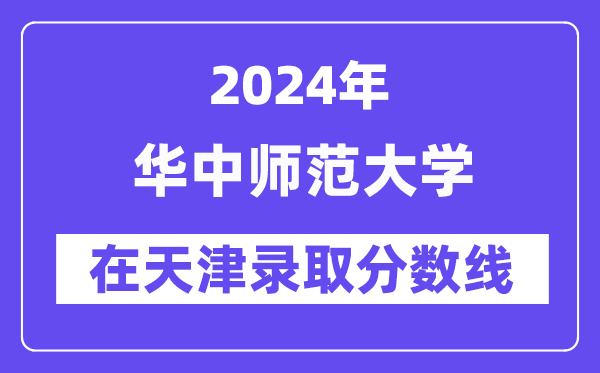华中师范大学2024年在天津登科分数线一览表（2025年参考）