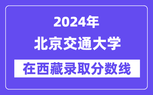 北京交通大学2024年在西藏登科分数线一览表（2025年参考）
