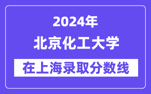 北京化工大学2024年在上海登科分数线一览表（2025年参考）