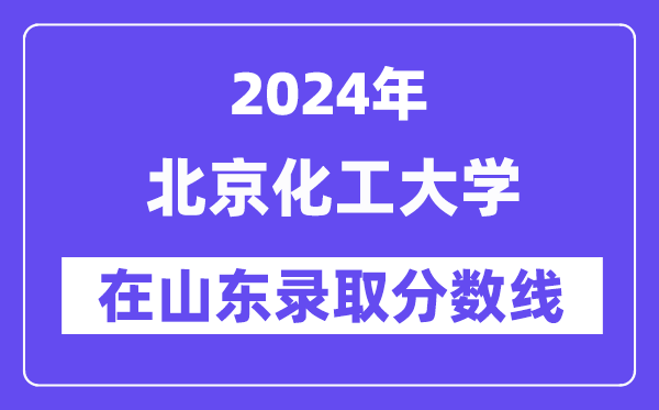 北京化工大学2024年在山东登科分数线一览表(2025年参考)