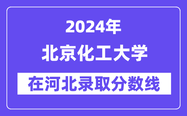 北京化工大学2024年在河北登科分数线一览表(2025年参考)