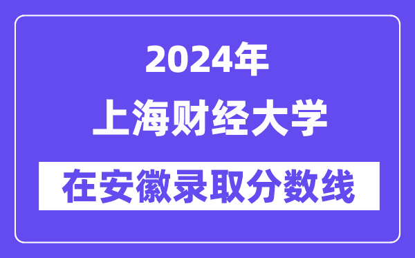 上海财经大学2024年在安徽登科分数线一览表(2025年参考)