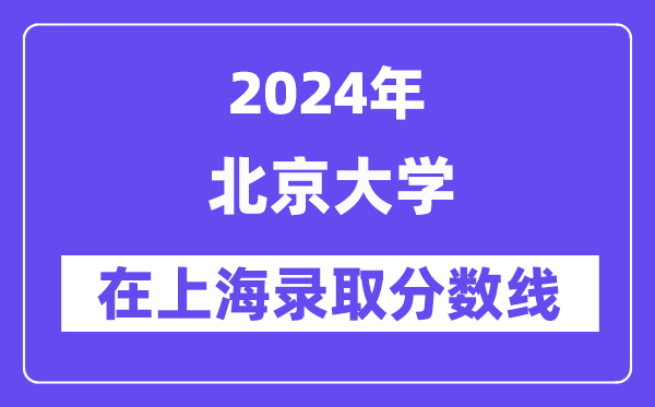 北京大学2024年在上海登科分数线一览表（2025年参考）