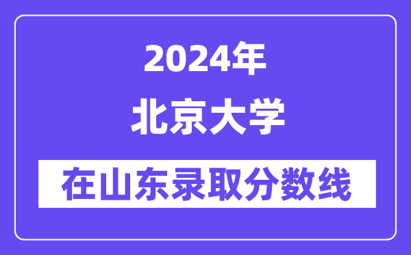 北京大学2024年在山东登科分数线一览表(2025年参考)