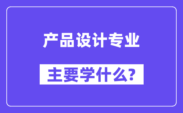 产物设想专业首要学甚么？附产物设想专业课程目次