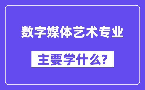数字媒体艺术专业首要学甚么？附数字媒体艺术专业课程目次