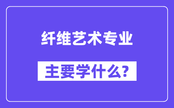 纤维艺术专业首要学甚么？附纤维艺术专业课程目次