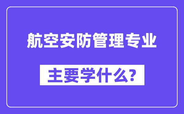 航空安防办理专业首要学甚么？附航空安防办理专业课程目次