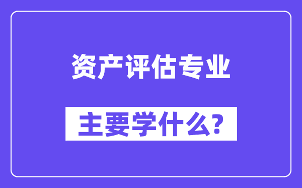 资产评价专业首要学甚么?附资产评价专业课程目次