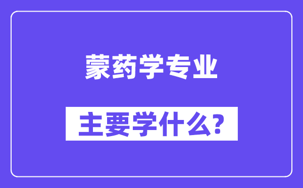 蒙药学专业首要学甚么？附蒙药学专业课程目次