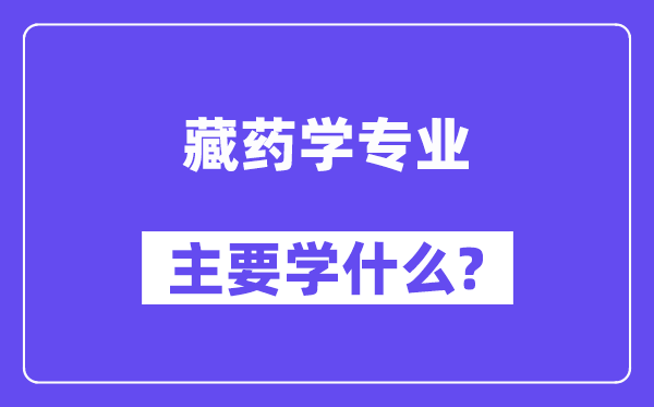 藏药学专业首要学甚么？附藏药学专业课程目次