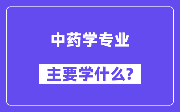中药学专业首要学甚么？附中药学专业课程目次
