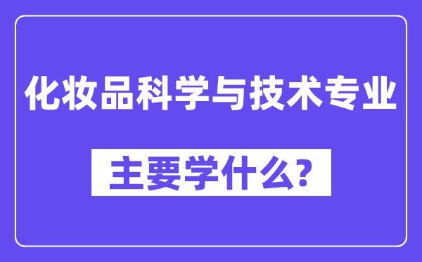 化装品迷信与手艺专业首要学甚么?附化装品迷信与手艺专业课程目次