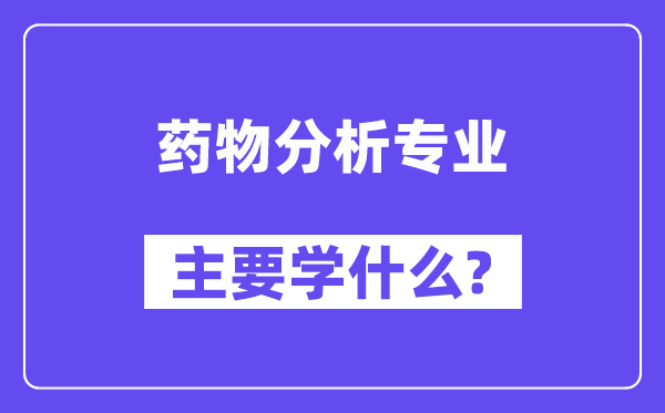 药物阐发专业首要学甚么？附药物阐发专业课程目次