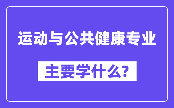 活动与大众安康专业首要学甚么？附活动与大众安康专业课程目次