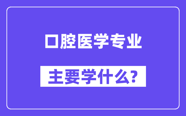 口腔医学专业首要学甚么？附口腔医学专业课程目次