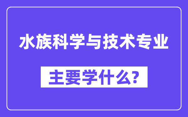 水族迷信与手艺专业首要学甚么？附水族迷信与手艺专业课程目次