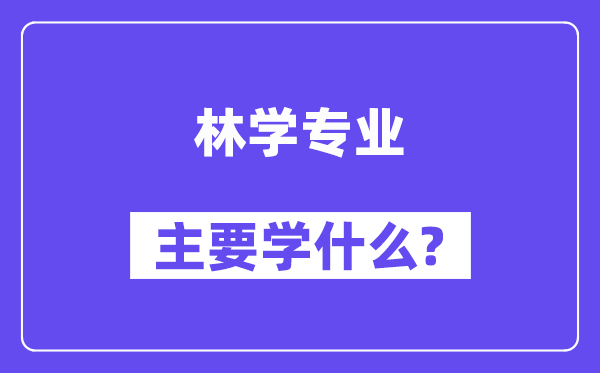 林学专业首要学甚么？附林学专业课程目次
