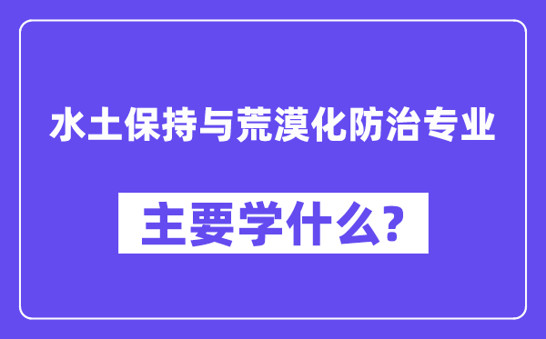 水土坚持与荒凉化防治专业首要学甚么？附水土坚持与荒凉化防治专业课程目次