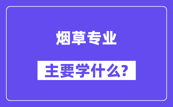 烟草专业首要学甚么？附烟草专业课程目次