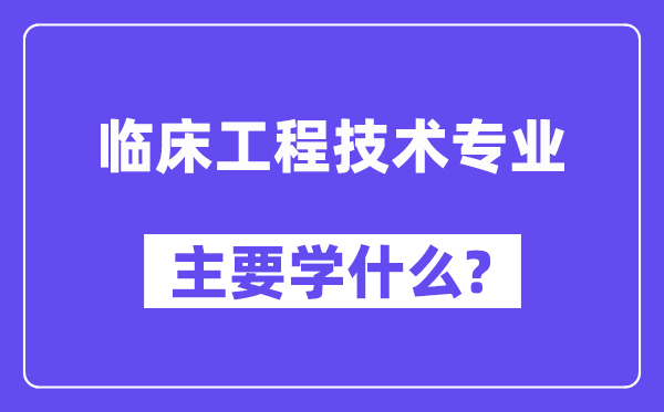 临床工程手艺专业首要学甚么？附临床工程手艺专业课程目次