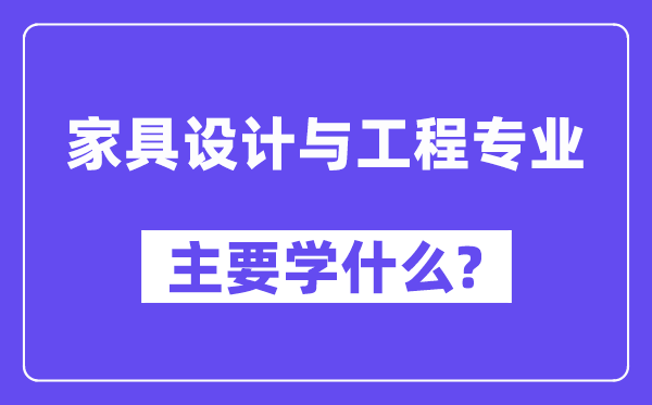 家具设想与工程专业首要学甚么？附家具设想与工程专业课程目次