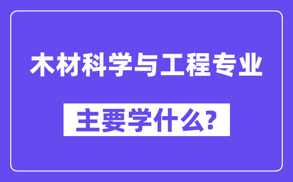 木料迷信与工程专业首要学甚么？附木料迷信与工程专业课程目次