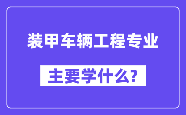 坦克车辆工程专业首要学甚么？附坦克车辆工程专业课程目次