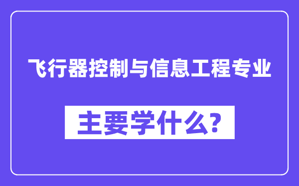 飞翔器节制与信息工程专业首要学甚么?附飞翔器节制与信息工程专业课程目次