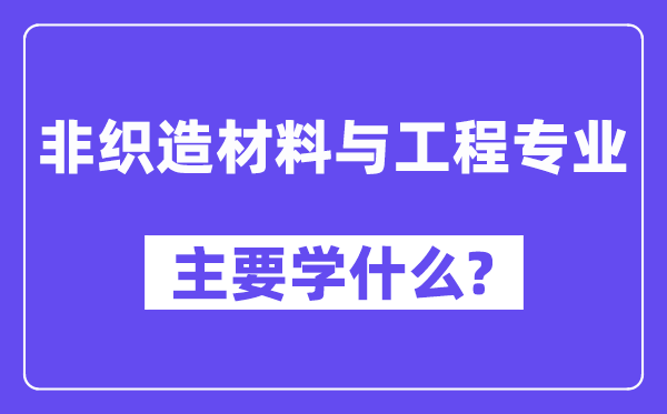 非织造资料与工程专业首要学甚么？附非织造资料与工程专业课程目次