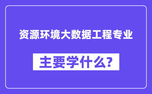 资本情况大数据工程专业首要学甚么？附资本情况大数据工程专业课程目次