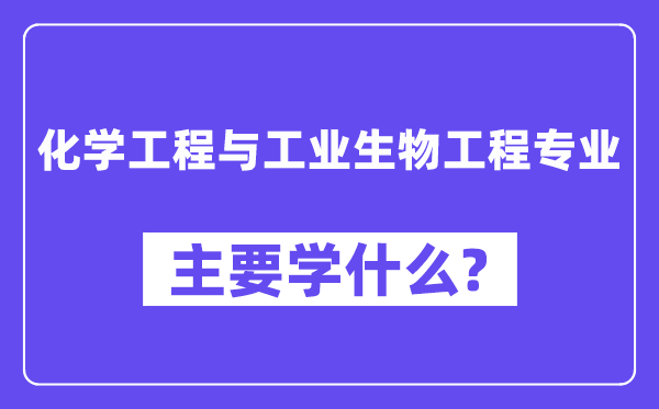 化学工程与产业生物工程专业首要学甚么?附化学工程与产业生物工程专业课程目次