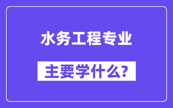 水务工程专业首要学甚么？附水务工程专业课程目次