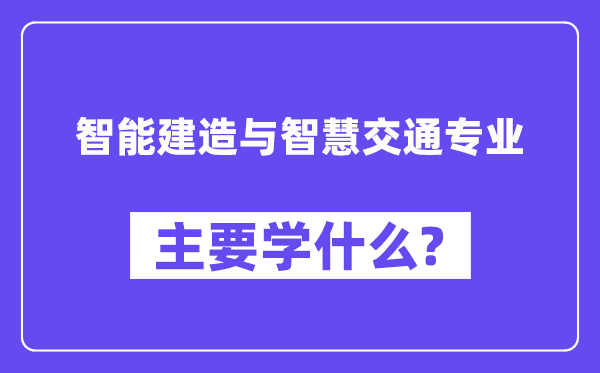 智能制作与聪明交通专业首要学甚么？附智能制作与聪明交通专业课程目次