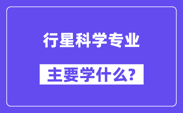 行星迷信专业首要学甚么？附行星迷信专业课程目次