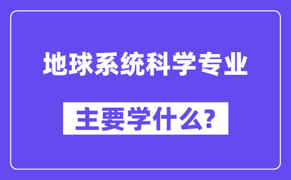 地球体系迷信专业首要学甚么？附地球体系迷信专业课程目次